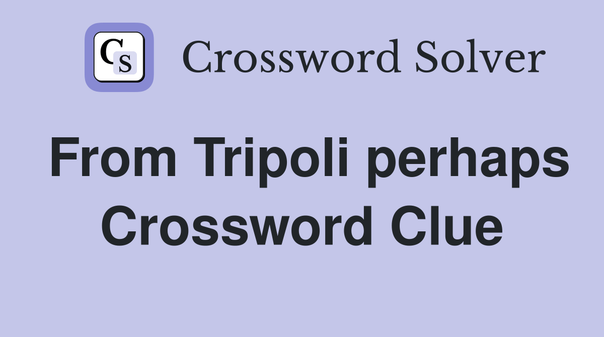 From Tripoli perhaps Crossword Clue Answers Crossword Solver